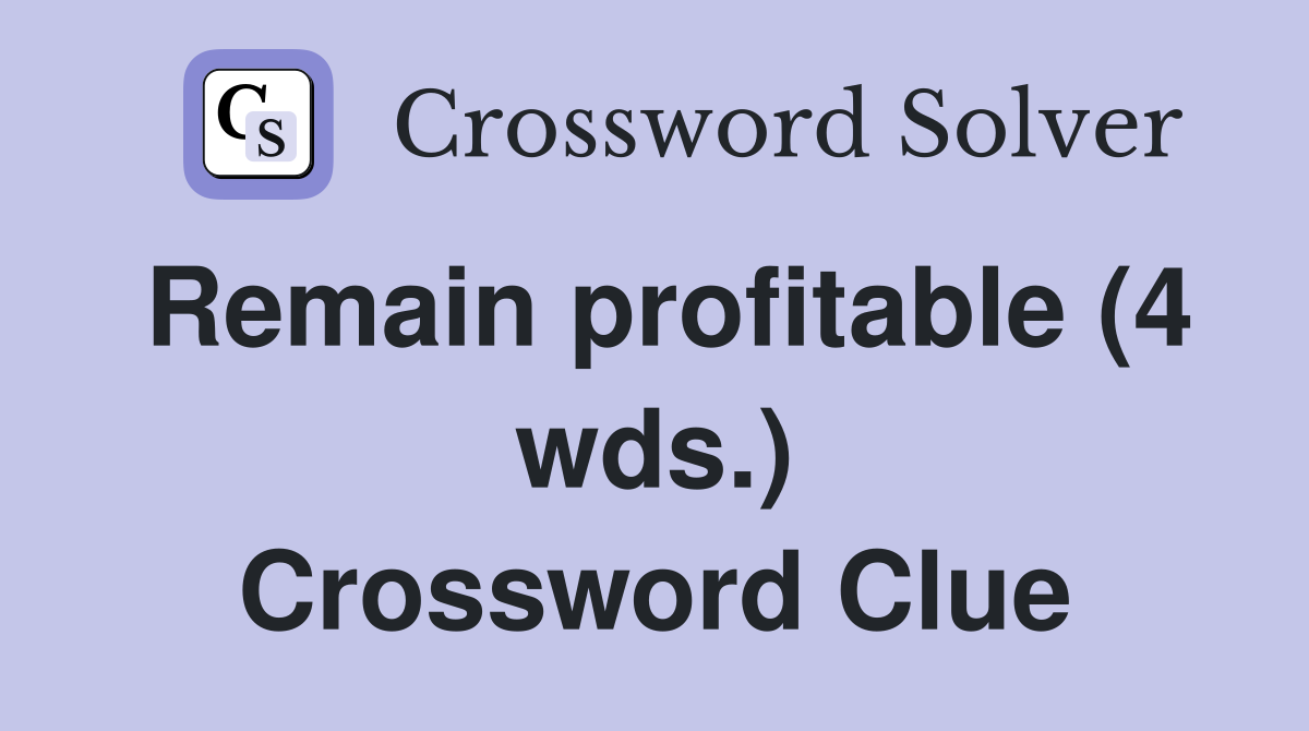 Remain profitable (4 wds.) Crossword Clue