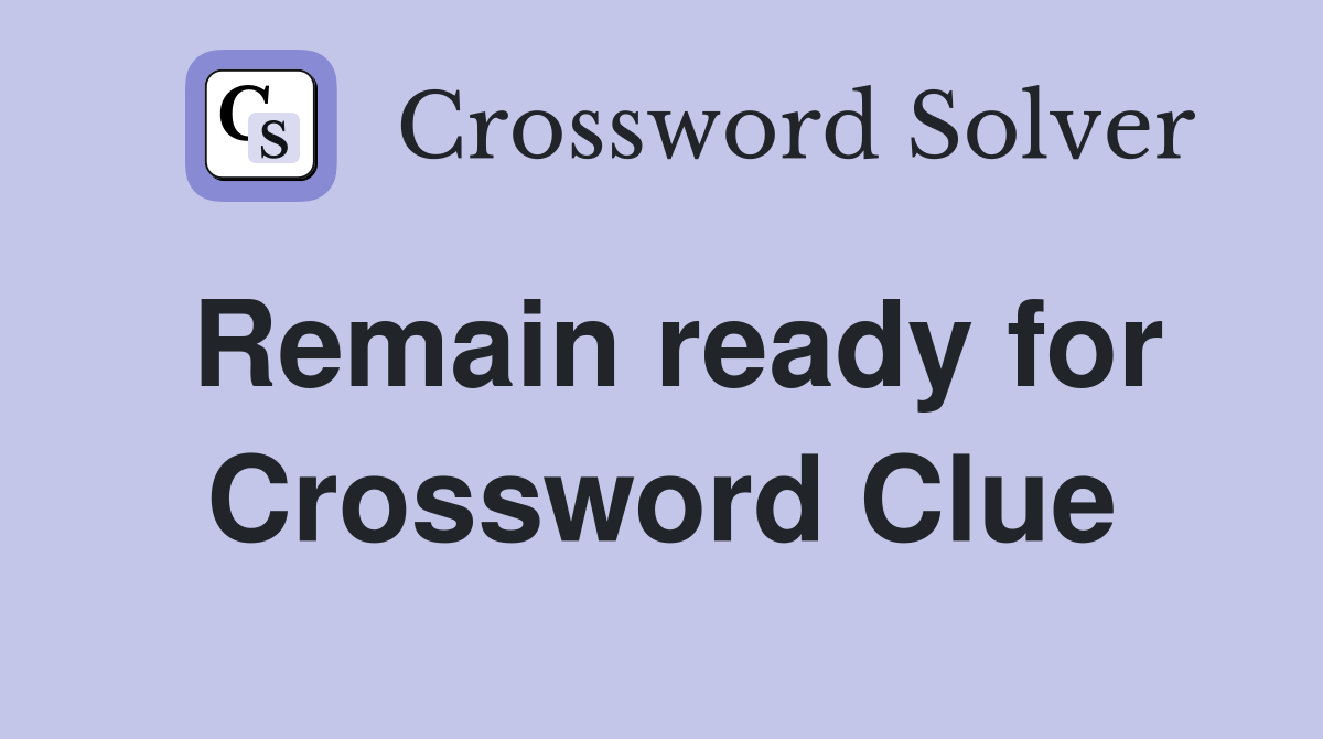 Remain ready for Crossword Clue