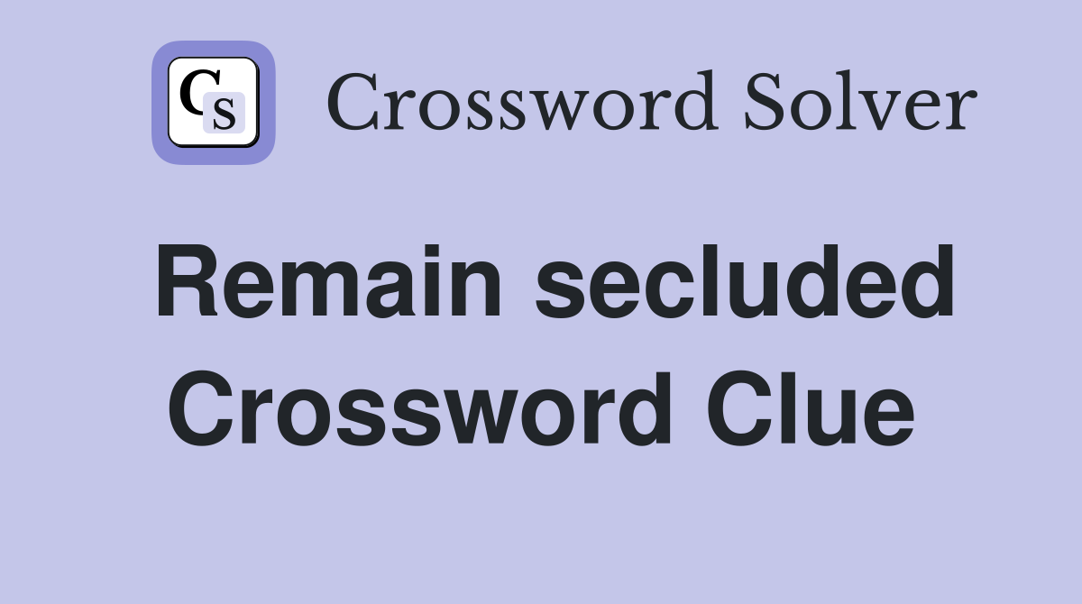 Remain secluded Crossword Clue