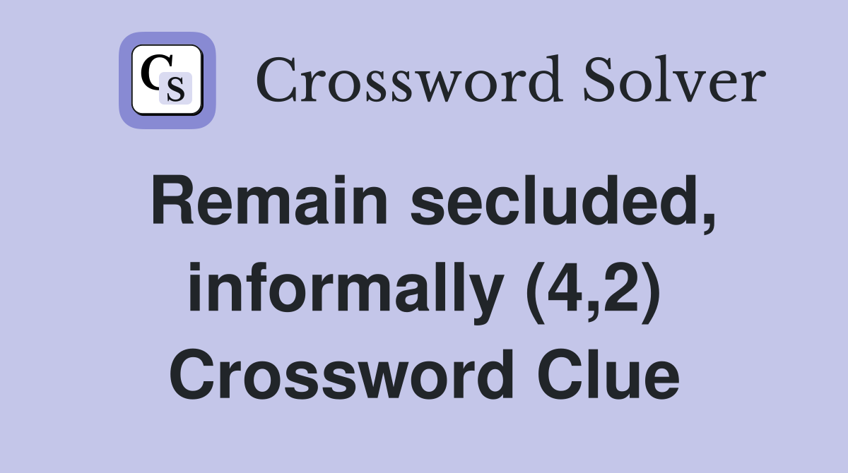 Remain secluded, informally (4,2) Crossword Clue