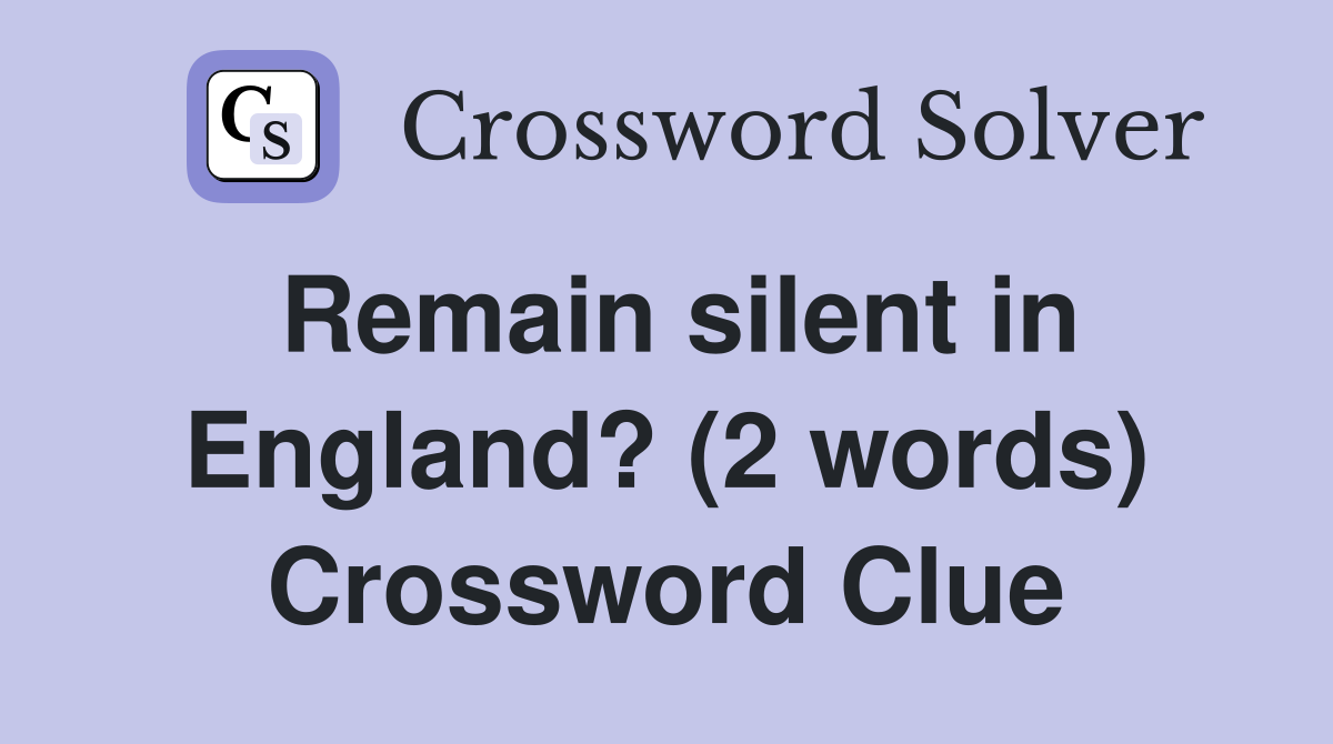 Remain silent in England? (2 words) Crossword Clue