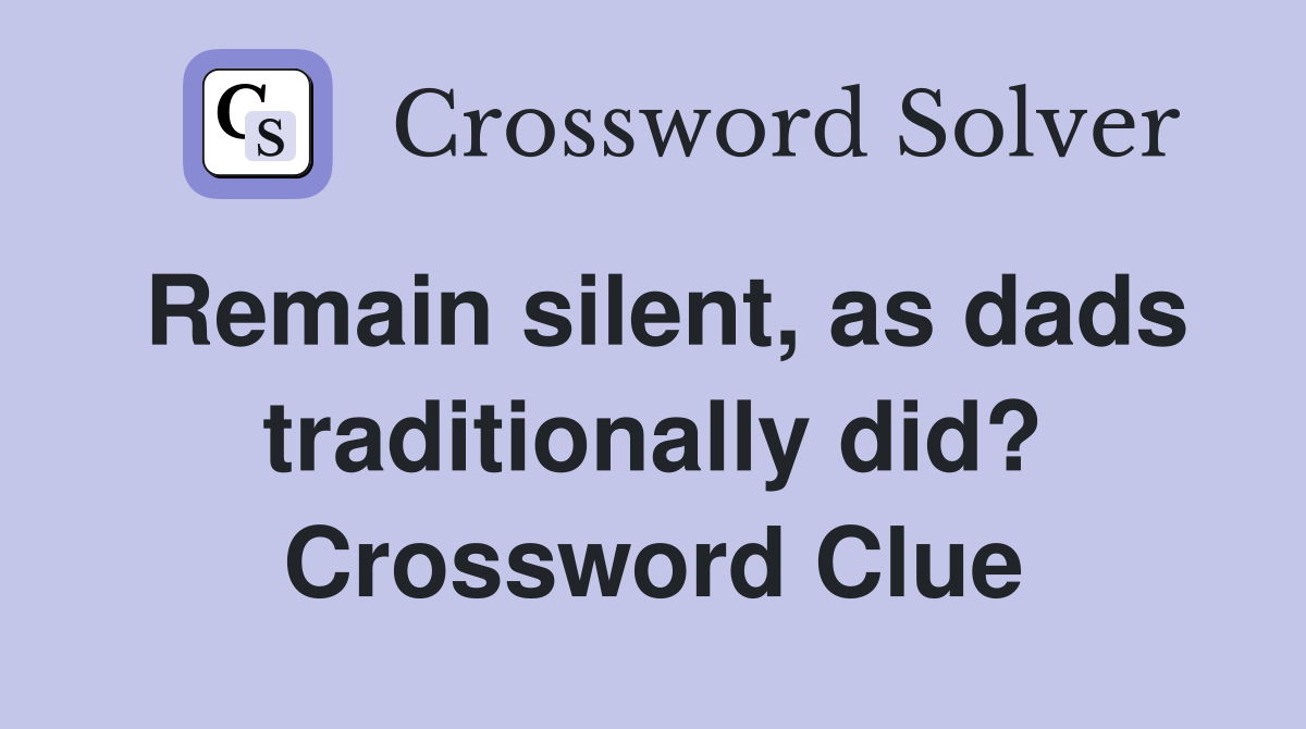 Remain silent, as dads traditionally did? Crossword Clue
