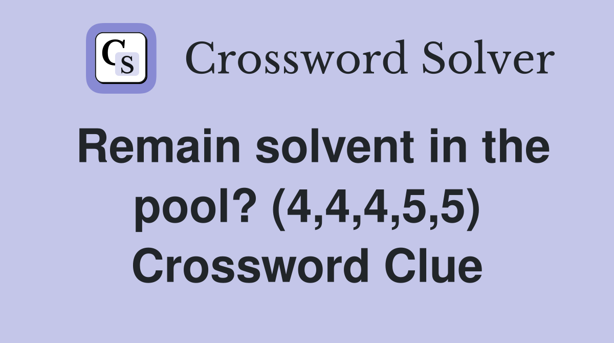 Remain solvent in the pool? (4,4,4,5,5) Crossword Clue