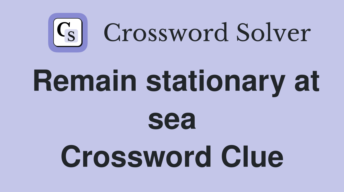 Remain stationary at sea Crossword Clue