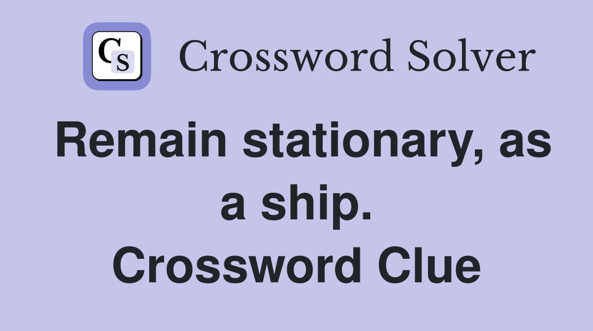 Remain stationary, as a ship. Crossword Clue