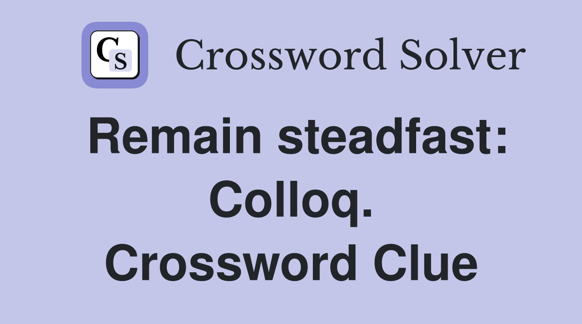Remain steadfast: Colloq. Crossword Clue