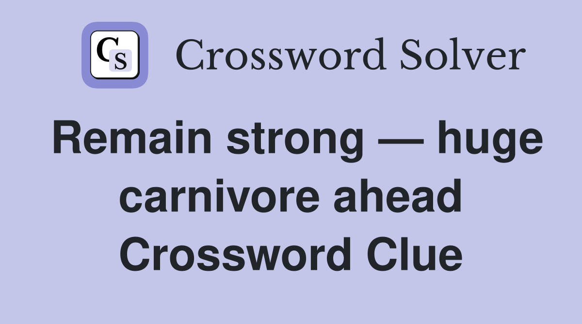 Remain strong — huge carnivore ahead Crossword Clue