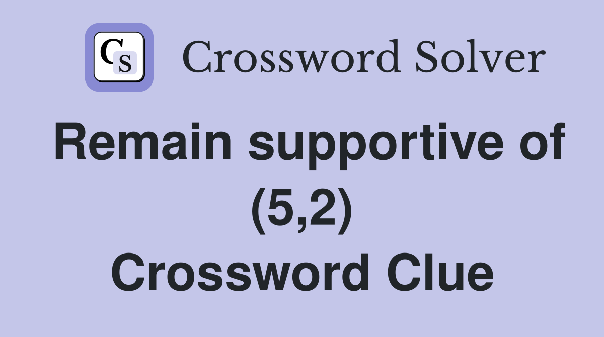Remain supportive of (5,2) Crossword Clue