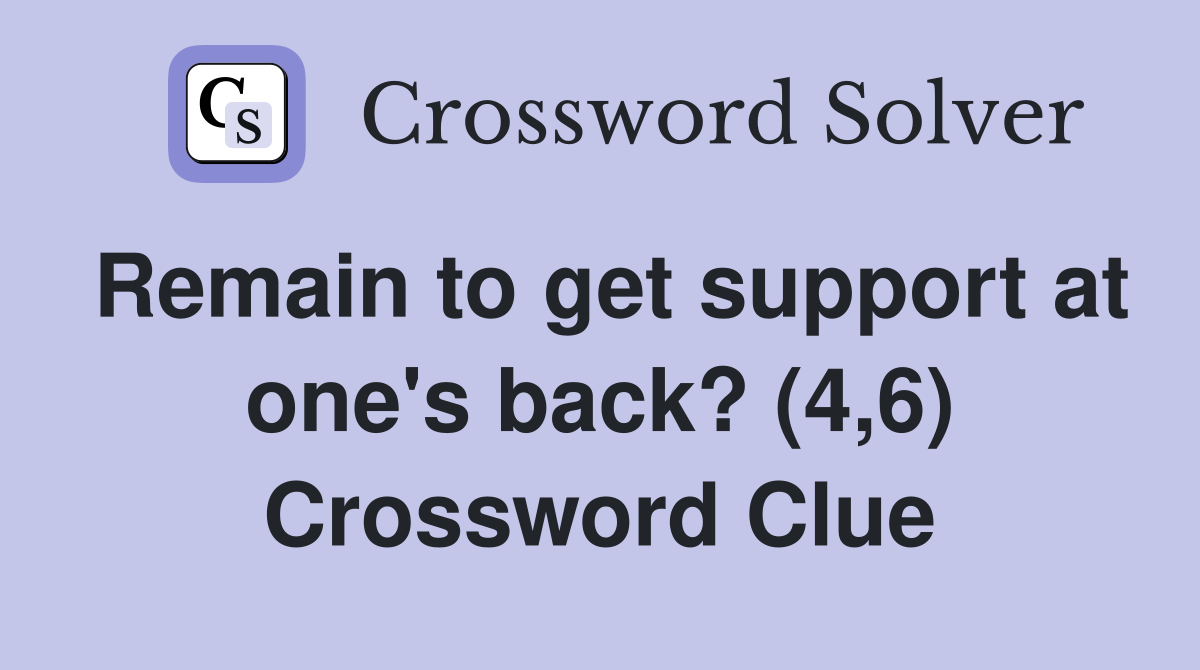Remain to get support at one's back? (4,6) Crossword Clue