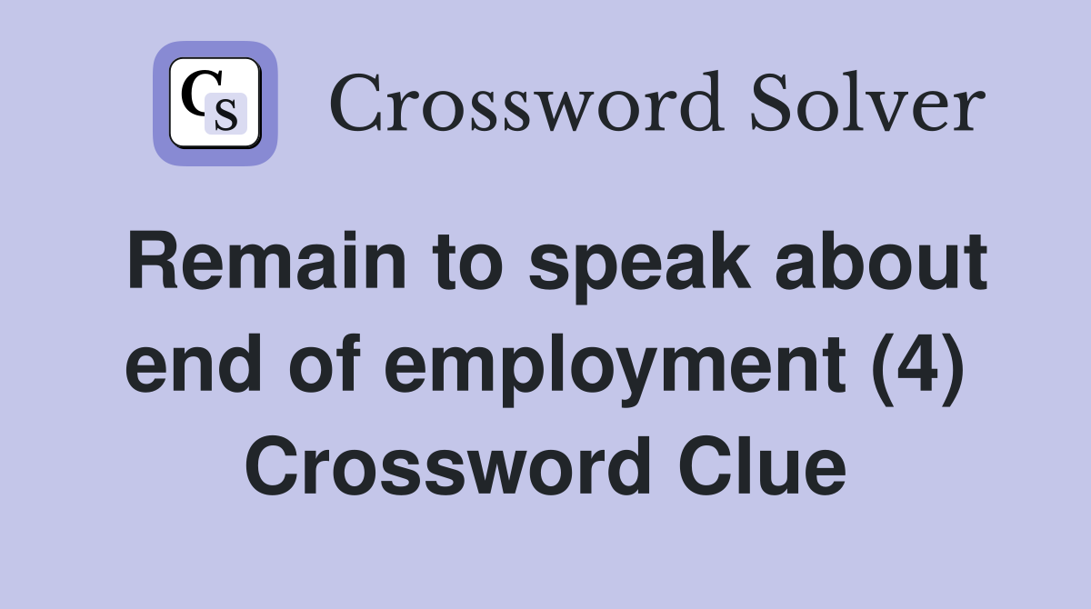 Remain to speak about end of employment (4) Crossword Clue