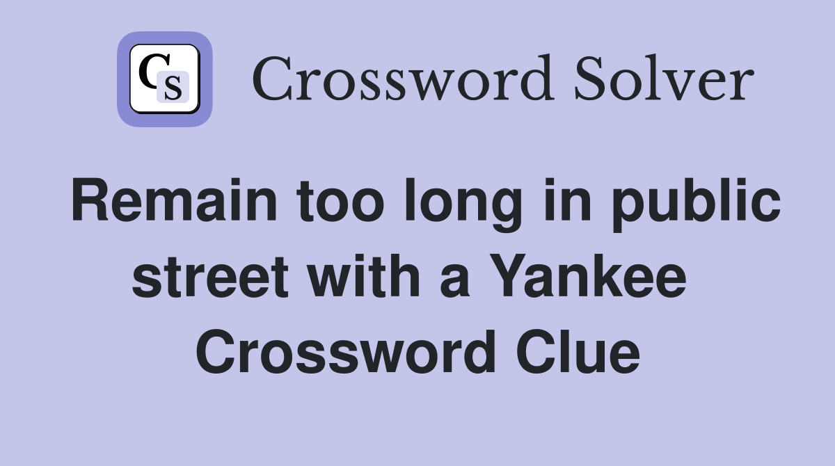 Remain too long in public street with a Yankee  Crossword Clue