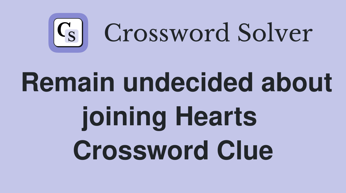 Remain undecided about joining Hearts  Crossword Clue
