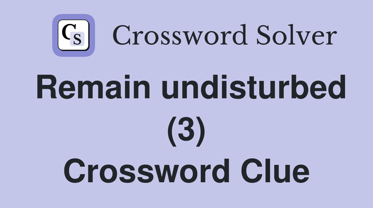 Remain undisturbed (3) Crossword Clue