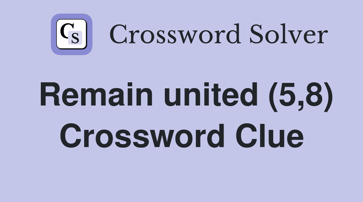 Remain united (5,8) Crossword Clue