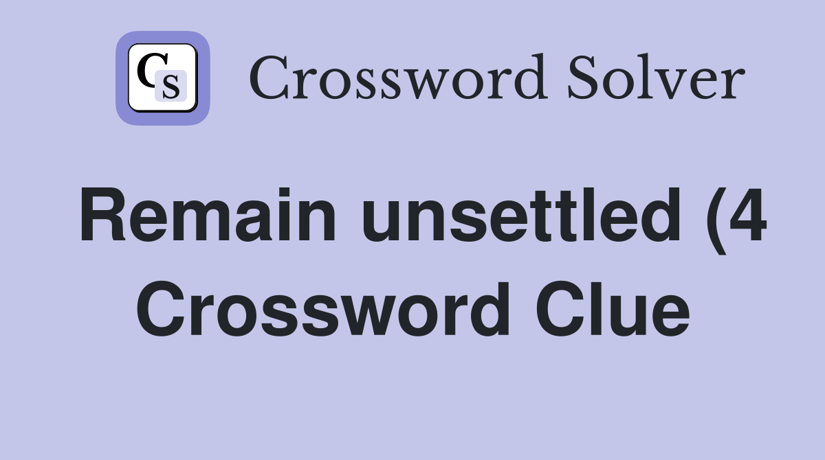 Remain unsettled (4) Crossword Clue Answers Crossword Solver Remain unsettled (4) Crossword Clue Answers Crossword Solver