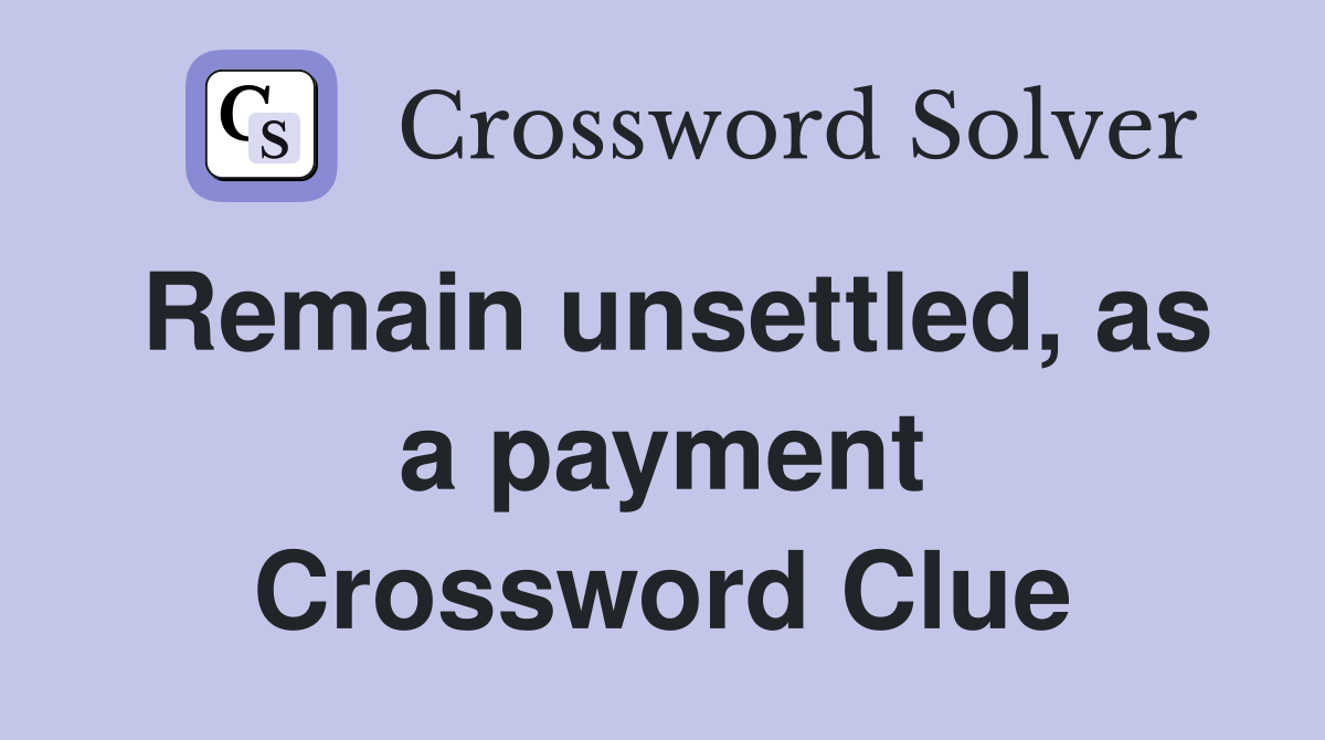 Remain unsettled, as a payment Crossword Clue