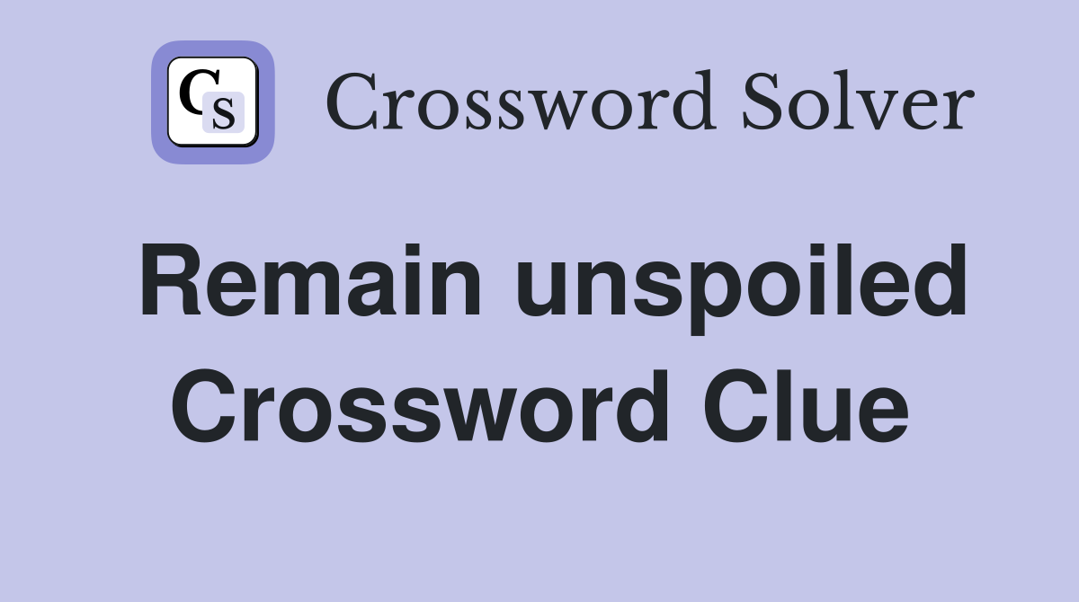 Remain unspoiled Crossword Clue