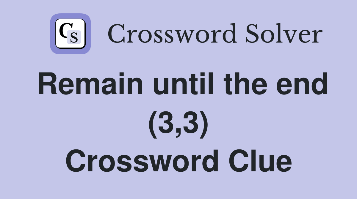 Remain until the end (3,3) Crossword Clue