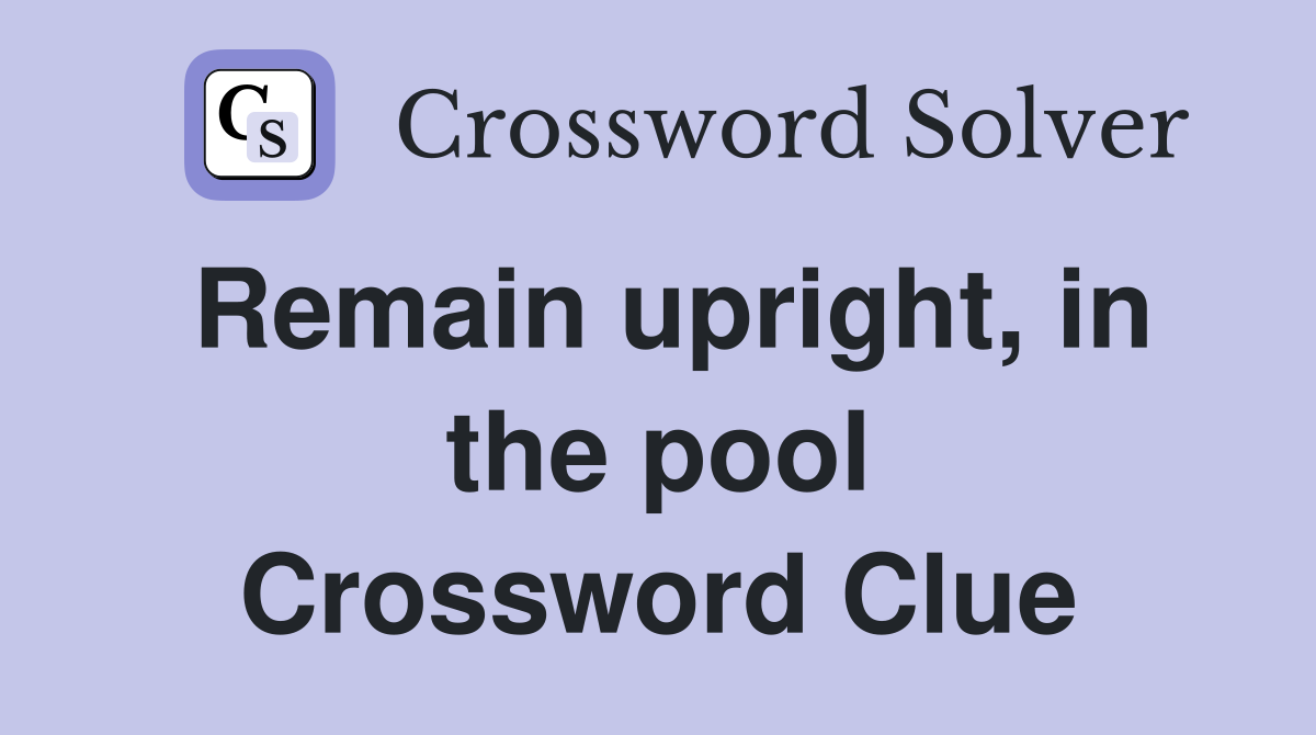 Remain upright, in the pool Crossword Clue
