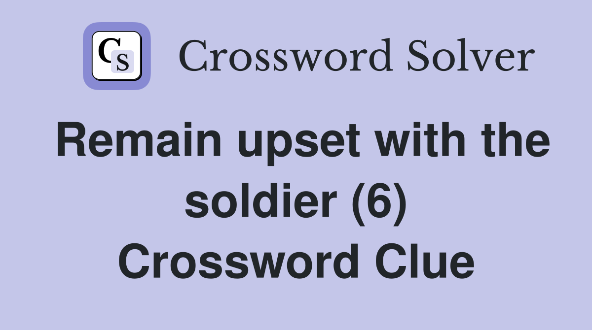 Remain upset with the soldier (6) Crossword Clue