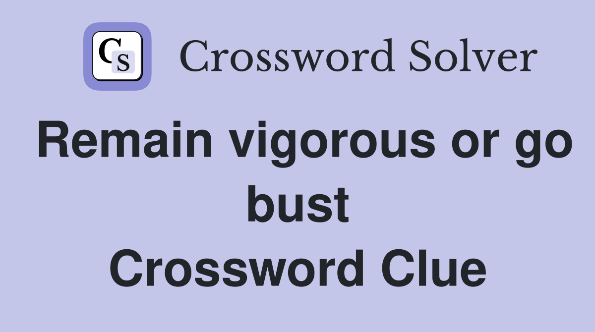 Remain vigorous or go bust Crossword Clue