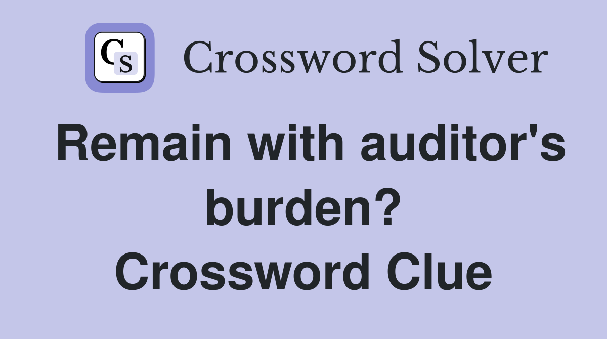Remain with auditor's burden? Crossword Clue