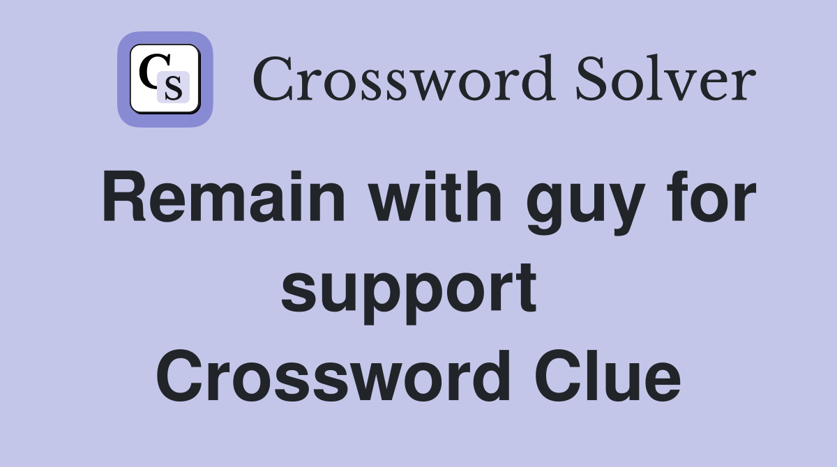 Remain with guy for support  Crossword Clue