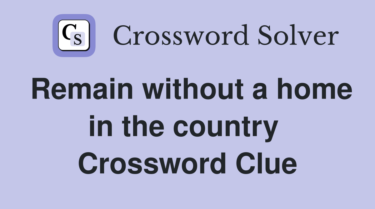Remain without a home in the country  Crossword Clue