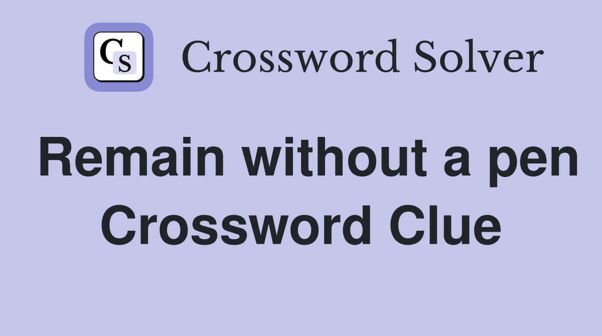Remain without a pen Crossword Clue