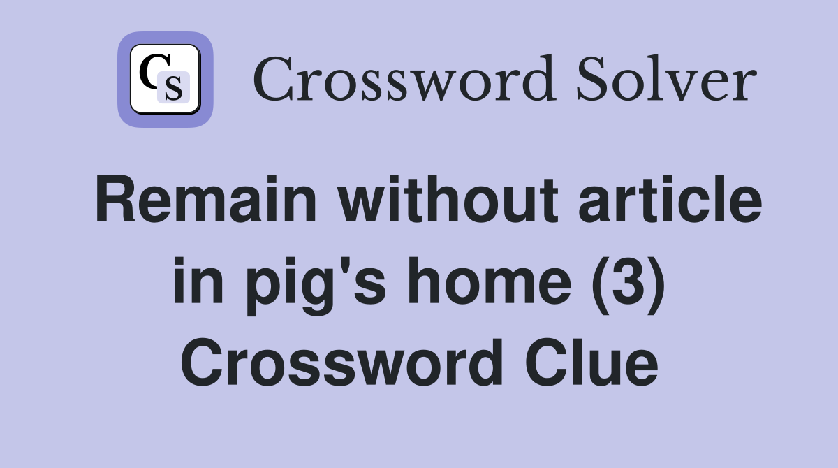 Remain without article in pig's home (3) Crossword Clue