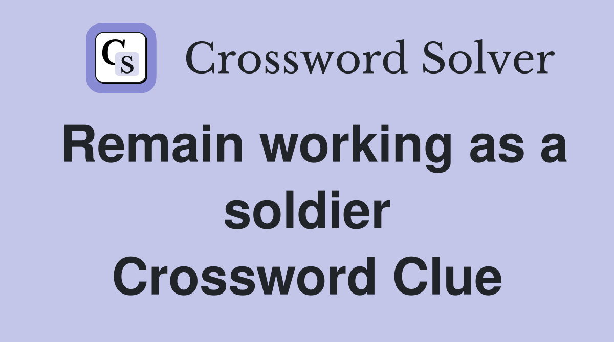 Remain working as a soldier Crossword Clue