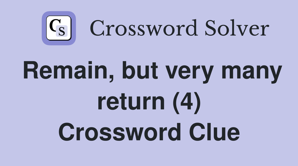 Remain, but very many return (4) Crossword Clue