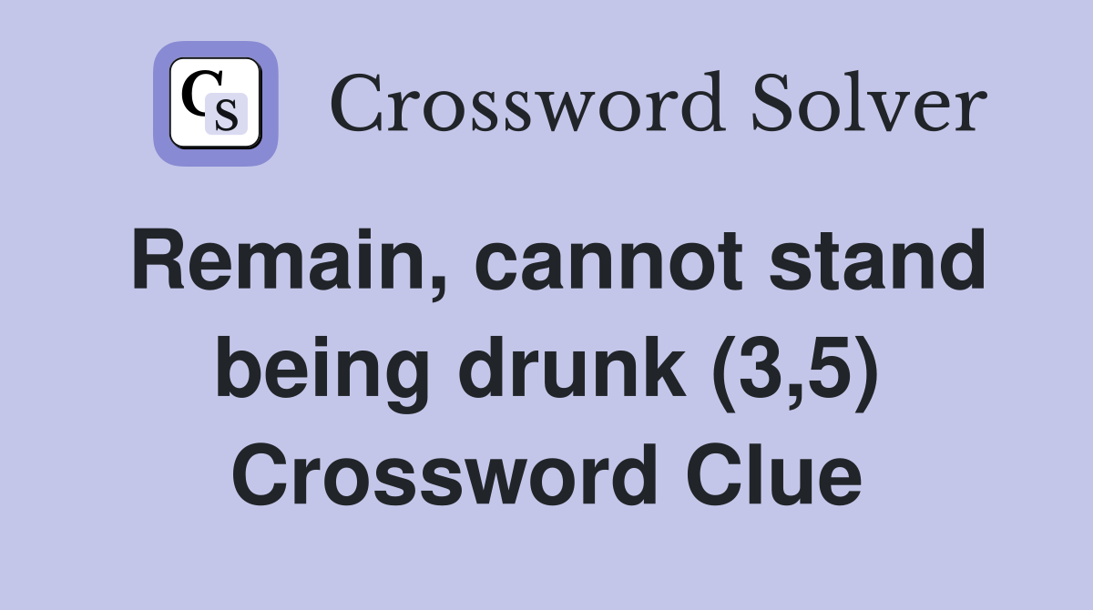 Remain, cannot stand being drunk (3,5) Crossword Clue