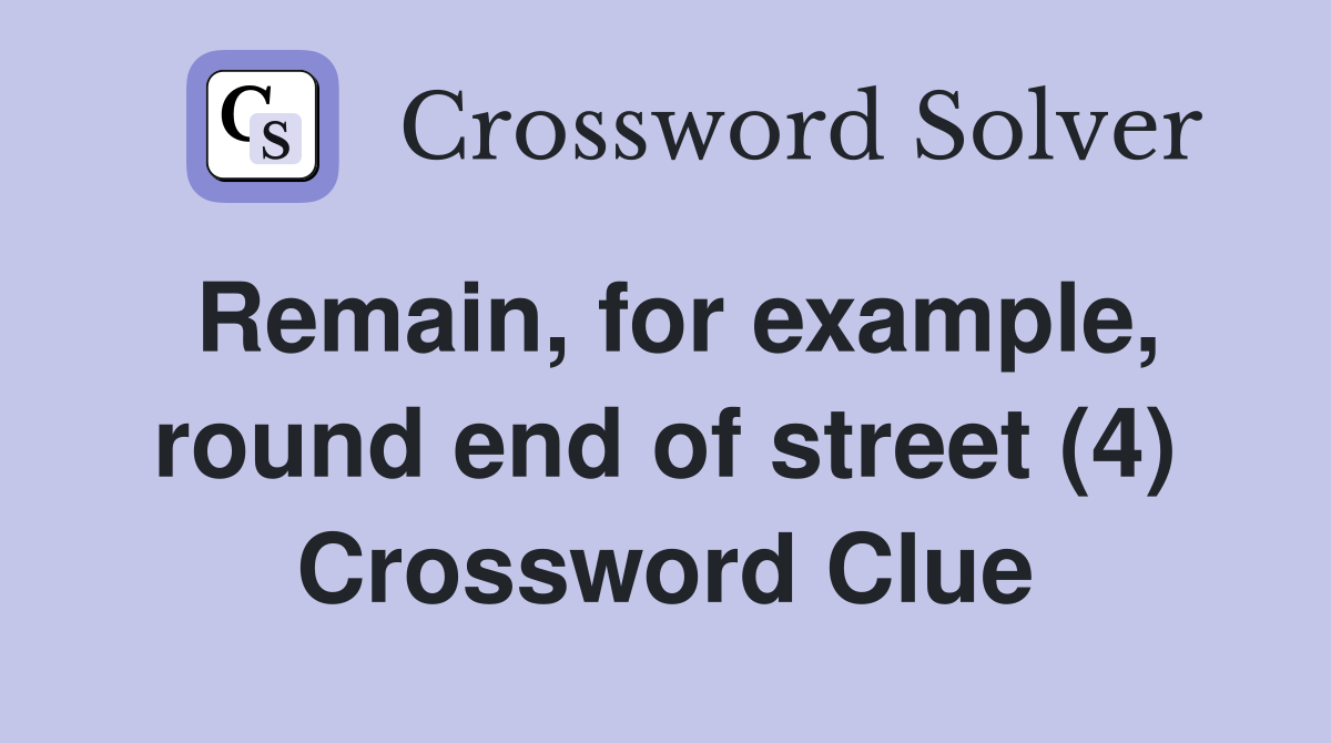 Remain, for example, round end of street (4) Crossword Clue
