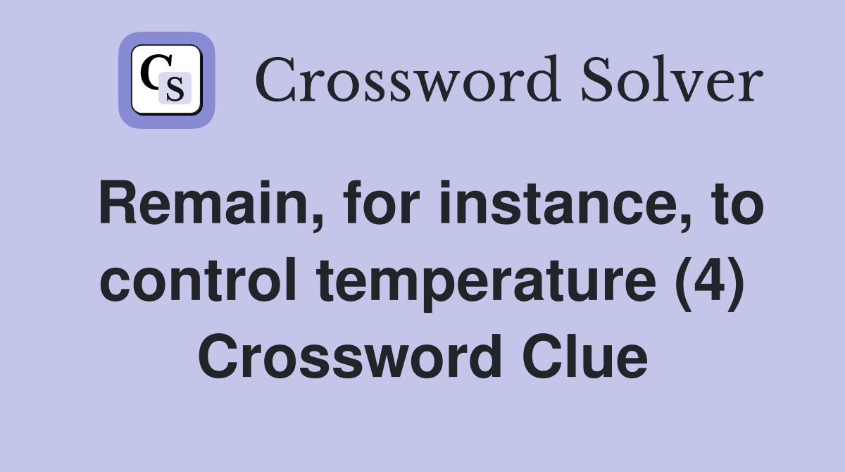 Remain, for instance, to control temperature (4) Crossword Clue