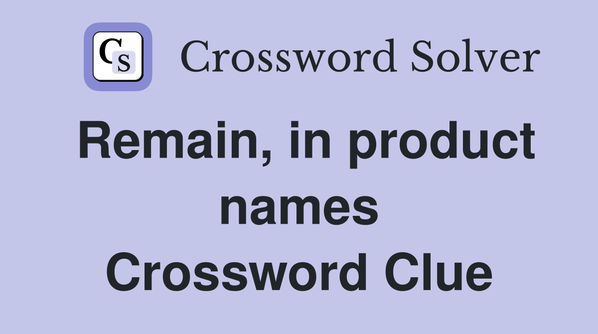 Remain, in product names Crossword Clue