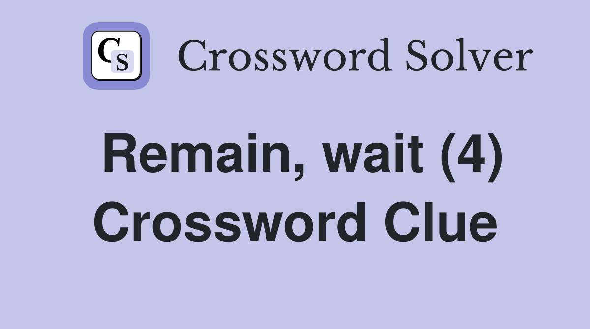 Remain, wait (4) Crossword Clue
