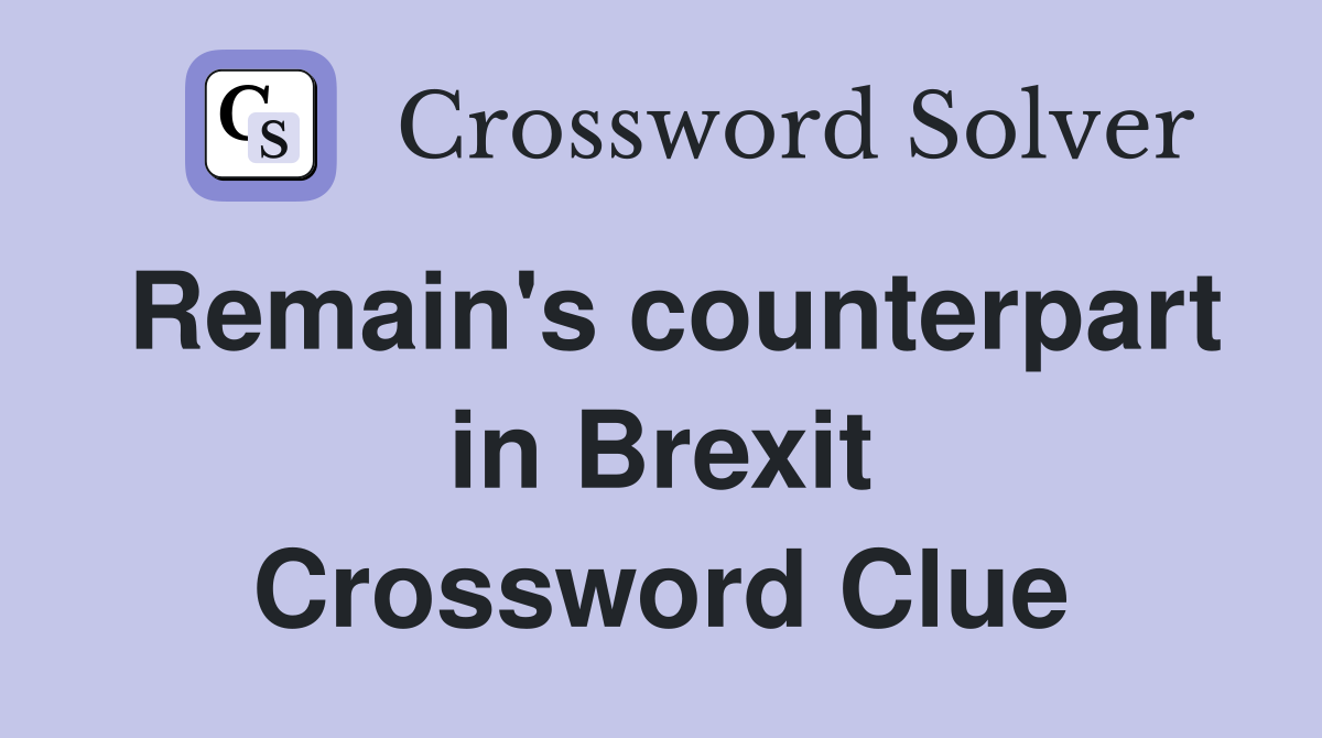Remain's counterpart in Brexit Crossword Clue
