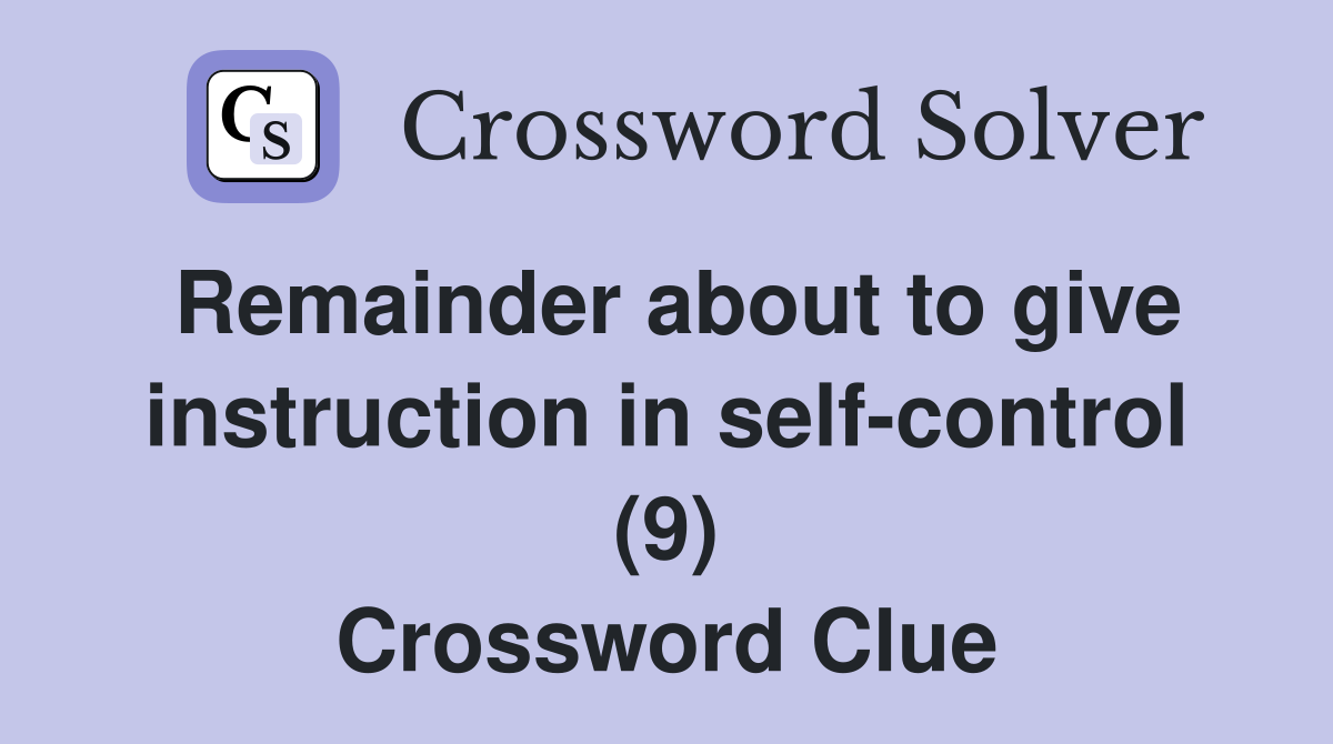 Remainder about to give instruction in self-control (9) Crossword Clue