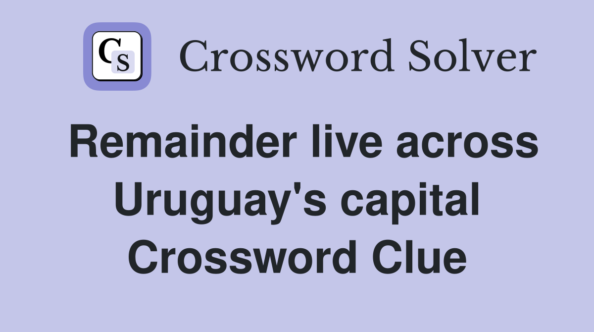 Remainder live across Uruguay's capital Crossword Clue