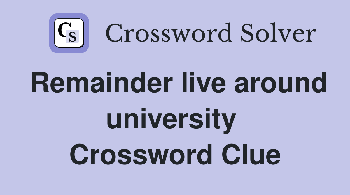 Remainder live around university  Crossword Clue
