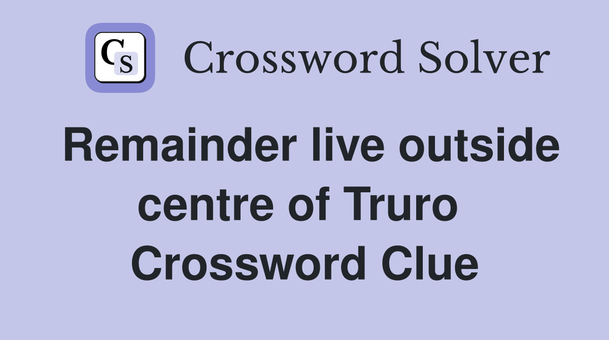 Remainder live outside centre of Truro  Crossword Clue