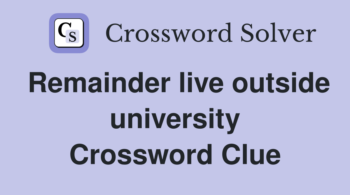 Remainder live outside university Crossword Clue