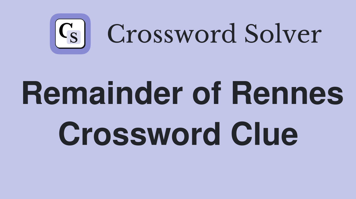 Remainder of Rennes Crossword Clue