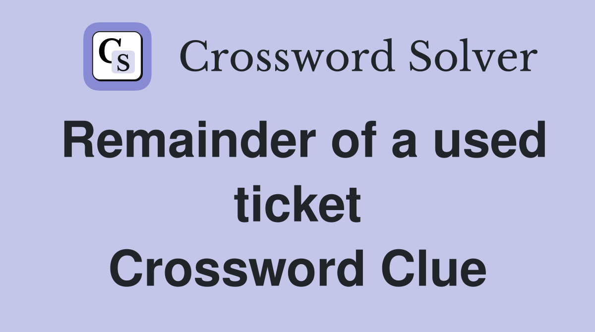 Remainder of a used ticket Crossword Clue