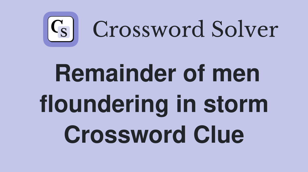 Remainder of men floundering in storm Crossword Clue