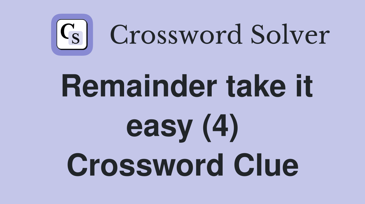 Remainder take it easy (4) Crossword Clue