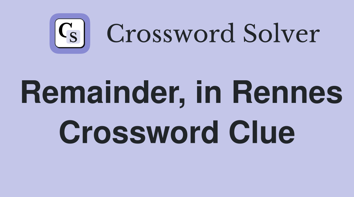 Remainder, in Rennes Crossword Clue