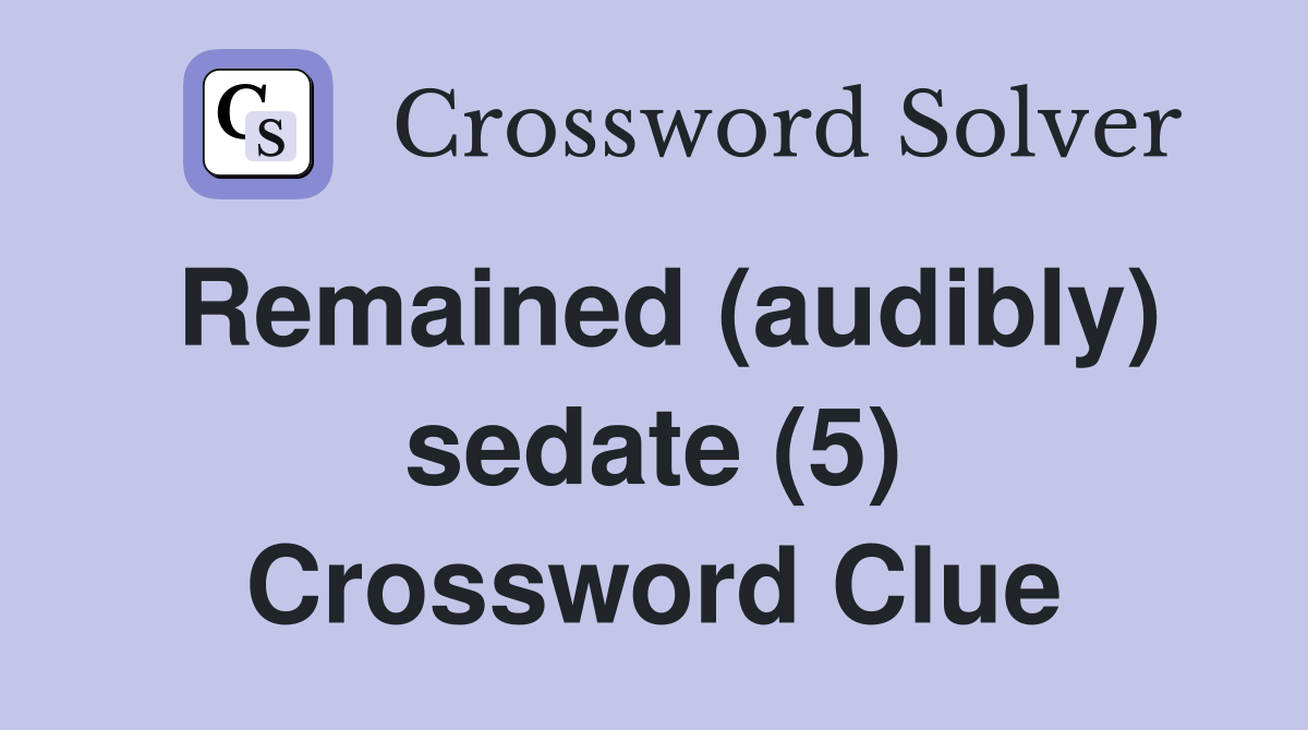 Remained (audibly) sedate (5) Crossword Clue