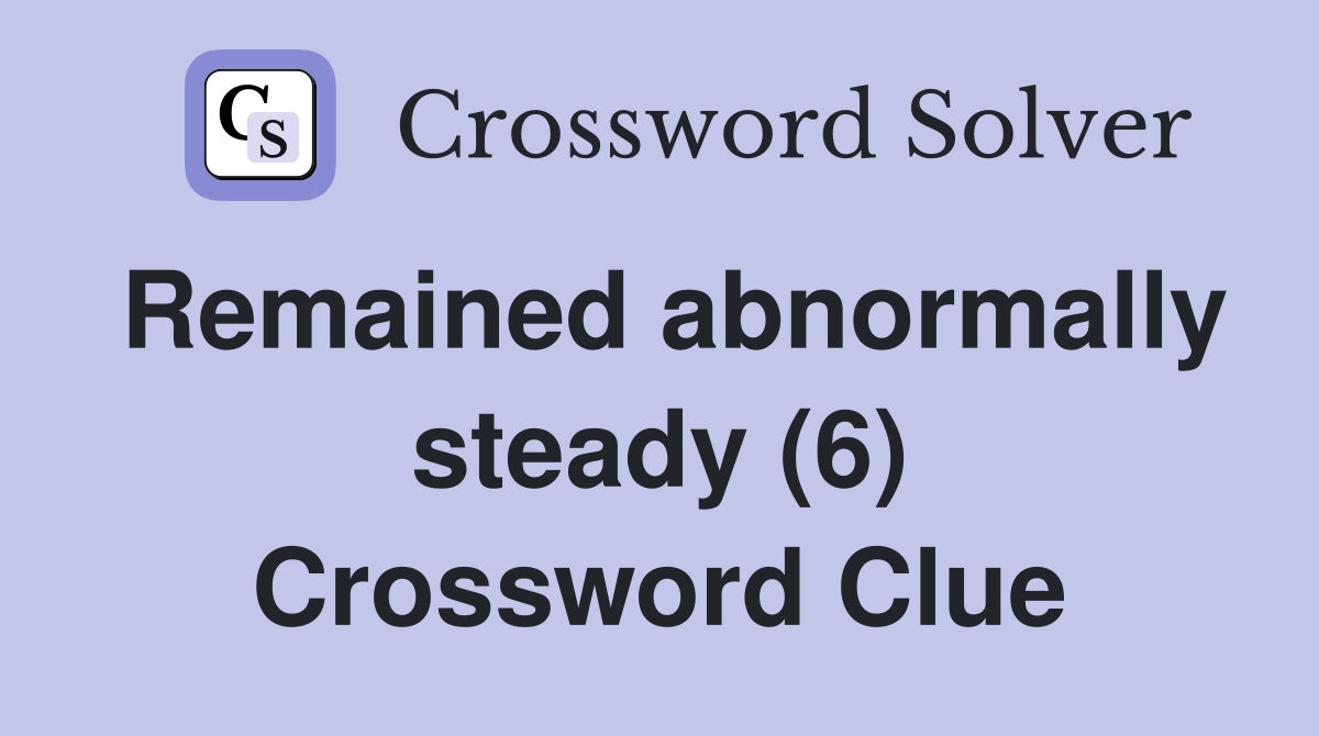 Remained abnormally steady (6) Crossword Clue